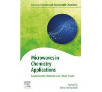 Microwaves in Chemistry Applications: Fundamentals, Methods and Future Trends (Advances in Green and Sustainable Chemistry)