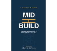 Mid-Build: The Practical Playbook for Changing Careers After 40 - Without Starting From Zero