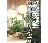 Mid-Century Living Room Photo Book: Visual Journey Through Iconic Design Elements Of Mid-Century Spaces With 40 Stunning Images