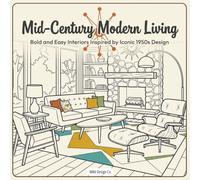 Mid-Century Modern Living Bold and Easy Interiors Inspired by Iconic 1950s Design (Interior Styles Coloring Collection)