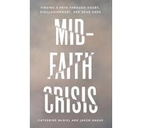 Mid-Faith Crisis: Finding a Path Through Doubt, Disillusionment, and Dead Ends