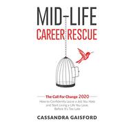 Mid-Life Career Rescue: The Call for Change 2020: How to Confidently Leave a Job You Hate and Start Living a Life You Love, Before It’s Too Late: 1