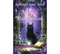 Mid-Life Manifestations: Witchcraft isn’t just for the young-it’s for the bold, the brave, and the menopausal (Spellbound Sisters Series)