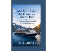 Mid-Sized Ships, Big Itineraries, Relaxed Pace: A Traveler’s Practical Guide to Holland America