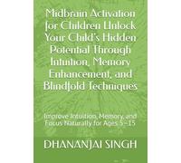Midbrain Activation for Children Unlock Your Child’s Hidden Potential Through Intuition, Memory Enhancement, and Blindfold Techniques: Improve Intuition, Memory, and Focus Naturally for Ages 5-15