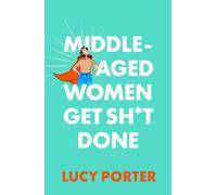 Middle-Aged Women Get Sh*t Done : A Manifesto (or a Cry for Help?)