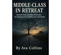 Middle-Class in Retreat: Unearth how everyday Americans are slipping from stability into uncertainty