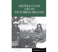 Middle-Class Life in Victorian Belfast: 15 (Reappraisals in Irish History, 15)