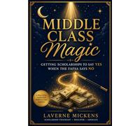 MIDDLE CLASS MAGIC!: Getting Scholarships To Say YES When The FAFSA Says NO!