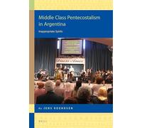 Middle Class Pentecostalism in Argentina: Inappropriate Spirits: 15 (Religion in the Americas, 15)