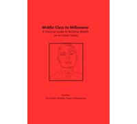 Middle Class to Millionaire: A Practical Guide to Building Wealth on an Indian Salary