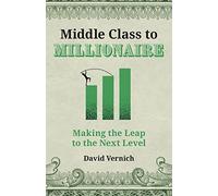 Middle Class to Millionaire: Making the Leap to the Next Level