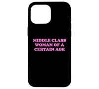Middle Class Woman Of A Certain Age Slogan Funny Humor Quote Case for iPhone 16 Pro Max