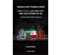 Middle East Power Chess: Saudi Arabia vs Iran, Proxy Wars, and the Future of Oil: A Strategic Analysis of Regional Hegemony