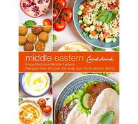 Middle Eastern Cookbook: Enjoy Delicious Middle Eastern Recipes from All Over the Arab and North African World (2nd Edition)