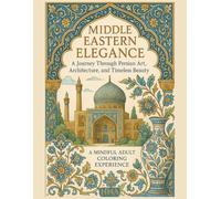 Middle Eastern Elegance: A Journey Through Persian Art, Architecture, and Timeless Beauty - A Mindful Adult Coloring Experience (Color Your World: The Ultimate Adult Coloring Book Series)