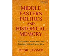 Middle Eastern Politics and Historical Memory: Martyrdom, Revolution, and Forging National Identities