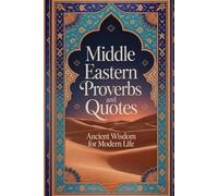 Middle Eastern Proverbs and Quotes: Ancient Desert Wisdom from Persian, Arabic, Turkish Cultures on Resilience, Clarity, and Life (Wisdom Sayings)