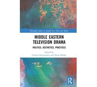 Middle Eastern Television Drama: Politics, Aesthetics, Practices (Routledge Studies in Middle East Film and Media)