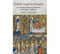 Middle English Mouths: Late Medieval Medical, Religious and Literary Traditions: 105 (Cambridge Studies in Medieval Literature, Series Number 105)