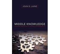 Middle Knowledge: Human Freedom in Divine Sovereignty