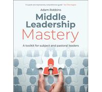 Middle Leadership Mastery: A toolkit for subject and pastoral leaders