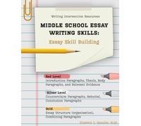 Middle School Essay Writing Skills: Essay Skill Building, Writing Intervention Resources (The Leveled Writing Intervention Series: Scaffolded Support for Struggling Writers in Grades 6-8)