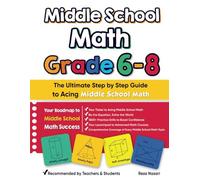 Middle School Math Grade 6 - 8: The Ultimate Step by Step Guide to Acing Middle School Math