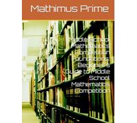 Middle School Mathematics Competition Foundations: Beginner's Guide to Middle School Mathematics Competition