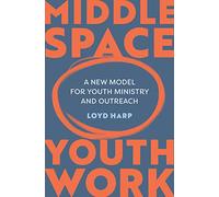 Middle Space Youth Work: A New Model For Youth Ministry and Outreach