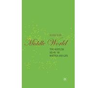 Middle World: The Restless Heart of Matter and Life (Macmillan Science)
