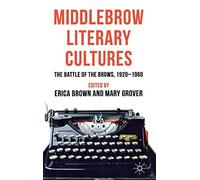Middlebrow Literary Cultures: The Battle of the Brows, 1920-1960