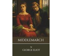 Middlemarch: A British Classic Novel of Marriage, Morality, and Society