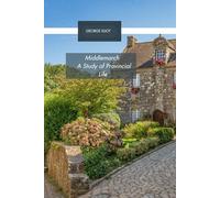Middlemarch, A Study of Provincial Life: Classic small town and rural fiction during victorian society (Annotated)
