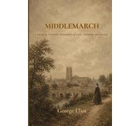 Middlemarch: A Sweeping Victorian Masterpiece of Love, Ambition, and Society
