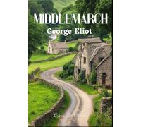 Middlemarch: A Victorian Classic of the Human Condition, An Unabridged Edition