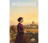 Middlemarch (Annotated): A Masterpiece Of Victorian Realism And Social Reform Essential For Advanced British Literature Curriculum, University English Courses, And 19th Century Historical Studies