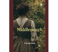 Middlemarch: Annotated & Illustrated Collector’s Edition: With Chapter Summaries, Historical Context, Victorian Society Notes, and Exclusive Illustrations