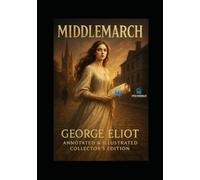Middlemarch: Annotated & Illustrated Collector’s Edition: With Chapter Summaries, Historical Context, Victorian Society Notes, and Exclusive Illustrations
