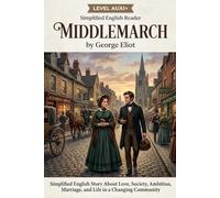 Middlemarch by George Eliot (Level A1/A1+): Title: Middlemarch by George Eliot (Level A1/A1+) Subtitle: Simplified English Story About Love, Society, ... Marriage, and Life in a Changing Community