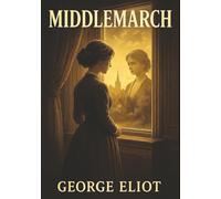 Middlemarch: Dreams, Duty, and Desire in a Town That Mirrors Every Heart