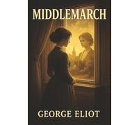 Middlemarch: Dreams, Duty, and Desire in a Town That Mirrors Every Heart