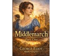 Middlemarch: Part One: A Timeless Tale of Forbidden Love, Ambition, and Scandal in Victorian England