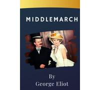 Middlemarch: The Victorian Eliot Middlemarch Masterpiece. The Original 1871 Edition (Annotated)