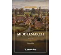 Middlemarch, Volume I (of II): The Annotated Edition - George Eliot's Victorian Masterpiece, Volume 1 of 2 (Introduction, Notes & Glossary)