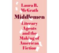 Middlemen : Literary Agents and the Making of American Fiction