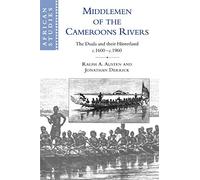 Middlemen of the Cameroons Rivers: The Duala and their Hinterland, c.1600-c.1960 (African Studies, Series Number 96)
