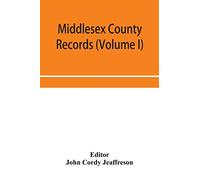 Middlesex County records (Volume I) Indictments, Coroners' Inquests-Post-Mortem and Recognizances from 3 Edward VI. To the End of the Reign of Queen Elizabeth.