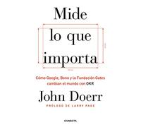 Mide lo que importa : cómo Google, Bono y la Fundación Gates cambian el mundo con OKR