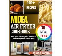 MIDEA AIR FRYER COOKBOOK: 100+ Quick & Healthy Low-Fat Recipes for Perfectly Crispy & Juicy Meals